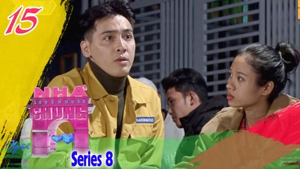 NGÔI NHÀ CHUNG–LOVE HOUSE | SERIES 8 – TẬP 15 | Ông hoàng drama xù lông nhím vì GHEN mù quáng 