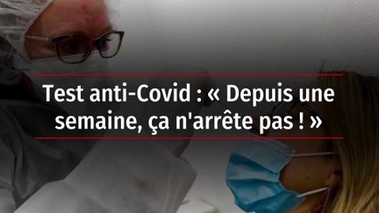 Test anti-Covid : « Depuis une semaine, ça n'arrête pas ! »