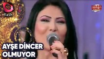 Ayşe Dinçer Olmuyor Olmuyor Flash Tv