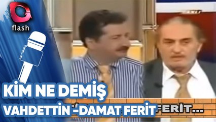 KİM NE DEMİŞ? | VAHDETTİN DAMAT FERİT