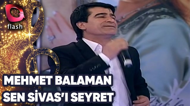 Mehmet Balaman | Sen Sivas'ı Seyret | Flash Tv Müzik