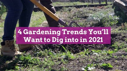 4 Gardening Trends You'll Want to Dig into in 2021