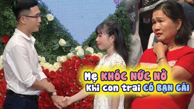 Mẹ BẬT KHÓC NỨC NỞ nói không nên lời khi con trai CÓ BẠN GÁI làm Quyền Linh XÚC ĐỘNG NGHẸN NGÀO