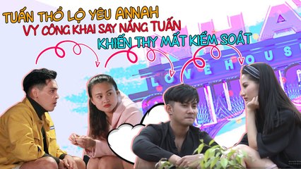 Tuấn thổ lộ đã yêu dù Annah mãi dửng dưng - Vy công khai đang say nắng khiến Thy mất kiểm soát 
