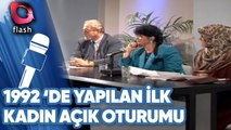 1992 Yılında Yapılan İlk Kadın Açık Oturumu | Flash Tv