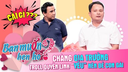Chàng gia trưởng troll Quyền Linh YẾU nên đẻ con gái bị 'xúi dại' cách tạo bất ngờ cho bạn gái 