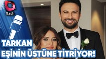 Tarkan Eşinin Üstüne Titriyor!