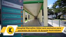 Hospital Marcelino Vélez será exclusivo para pacientes de Covid-19 durante festividades