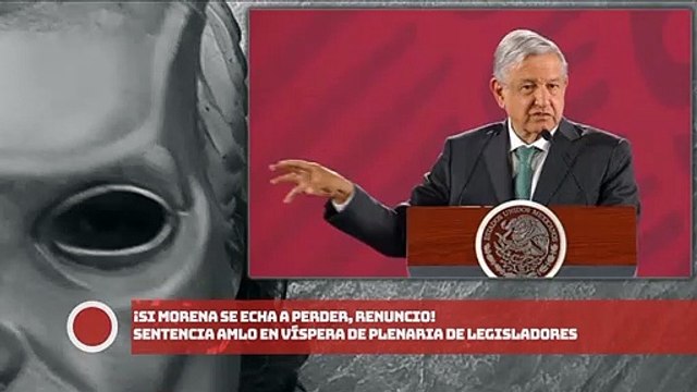 ¡Si Morena se echa a perder, renuncio!: AMLO en víspera de plenaria de legisladores
