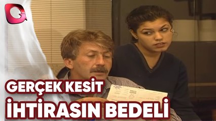 GERÇEK KESİT  - İHTİRASIN BEDELİ
