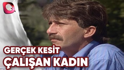GERÇEK KESİT - ÇALIŞAN KADIN