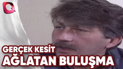 GERÇEK KESİT - AĞLATAN BULUŞMA