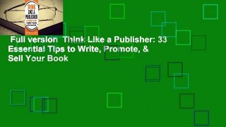 Full version  Think Like a Publisher: 33 Essential Tips to Write, Promote, & Sell Your Book