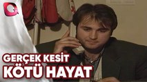 GERÇEK KESİT - KÖTÜ HAYAT