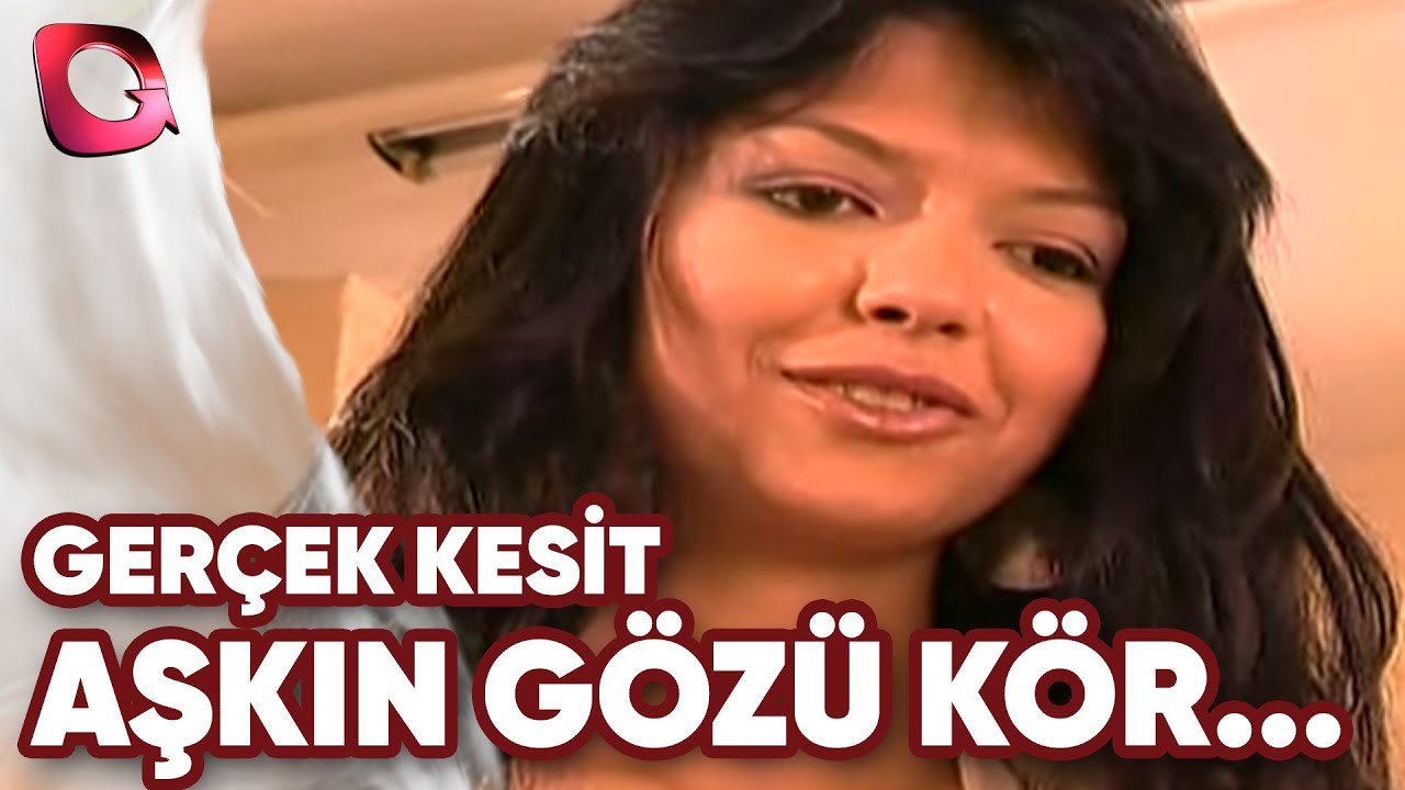 GERÇEK KESİT - AŞKIN GÖZÜ KÖRDÜR