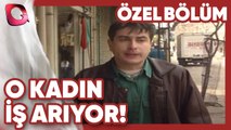 Zafer İş Arıyor! - O Kadın | Gerçek Kesit Özel Bölüm