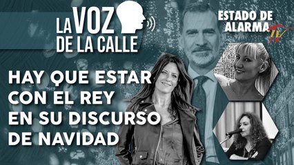 LA VOZ DE LA CALLE: HAY QUE ESTAR con el REY en su DISCURSO de NAVIDAD