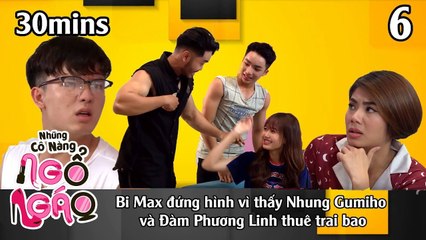 NHỮNG CÔ NÀNG NGỔ NGÁO #6 – 30Mins | Bi Max sốc vì Nhung Gumiho và Đàm Phương Linh thuê trai bao 