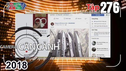 CAMERA CẬN CẢNH | Tập 276 FULL | Mua bán công cụ hỗ trợ - Tai nạn bất ngờ - Bẫy 'ổ gà' nguy hiểm 