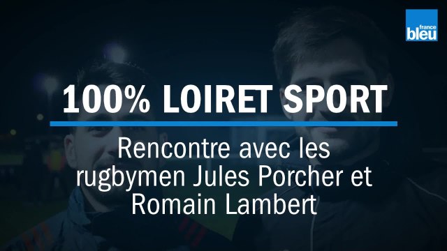 100% LOIRET SPORT - Rencontre avec les rugbymen Jules Porcher et Romain Lambert du Racing Club Orléans