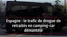 Espagne : le trafic de drogue de retraités en camping-car démantelé