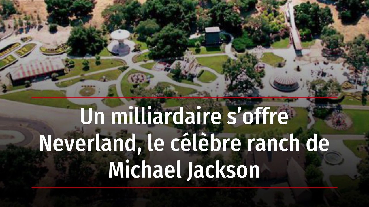 Un milliardaire s'offre Neverland, le célèbre ranch de Michael Jackson