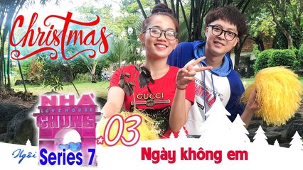 NGÔI NHÀ CHUNG – LOVE HOUSE | SERIES 7 – TẬP 3 | NGÀY KHÔNG EM | 251218 