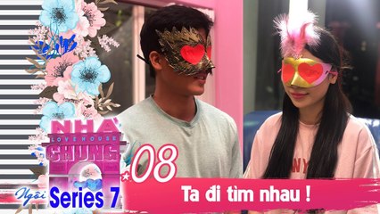 NGÔI NHÀ CHUNG – LOVE HOUSE | SERIES 7 – TẬP 8 | TA ĐI TÌM NHAU | 290119 