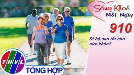 Đi bộ sao tốt cho sức khỏe? | Sống khỏe mỗi ngày - Kỳ 910