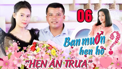 HẸN ĂN TRƯA #6 UNCUT | Miễn cưỡng HÔN TAY TRAI LẠ nhưng vừa gặp nàng lại đòi về quê chàng chơi tết