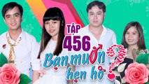 BẠN MUỐN HẸN HÒ #456 | Cô giáo mầm non mặt baby cực xinh bức xúc chàng công nhân cứ DẠ DẠ suốt buổi