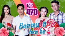 BẠN MUỐN HẸN HÒ #470 | Gái xinh dính LỜI NGUYỀN 1 NĂM RƯỠI chết cười với CHÀNG KHỜ không thèm gái