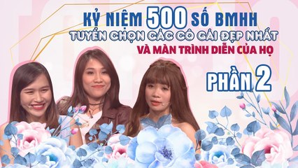 KỶ NIỆM 500 SỐ BMHH #PHẦN2 - Tuyển chọn các cô gái đẹp nhất BMHH và màn trình diễn của họ 