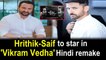 Hrithik Roshan and Saif Ali Khan to star in 'Vikram Vedha' Hindi remake