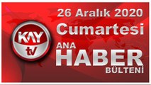 26 Aralık 2020 Kay Tv Ana Haber Bülteni