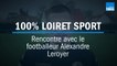 100% LOIRET SPORT - Rencontre avec le footballeur Alexandre Leroyer de Saint-Pryvé-Saint-Hilaire