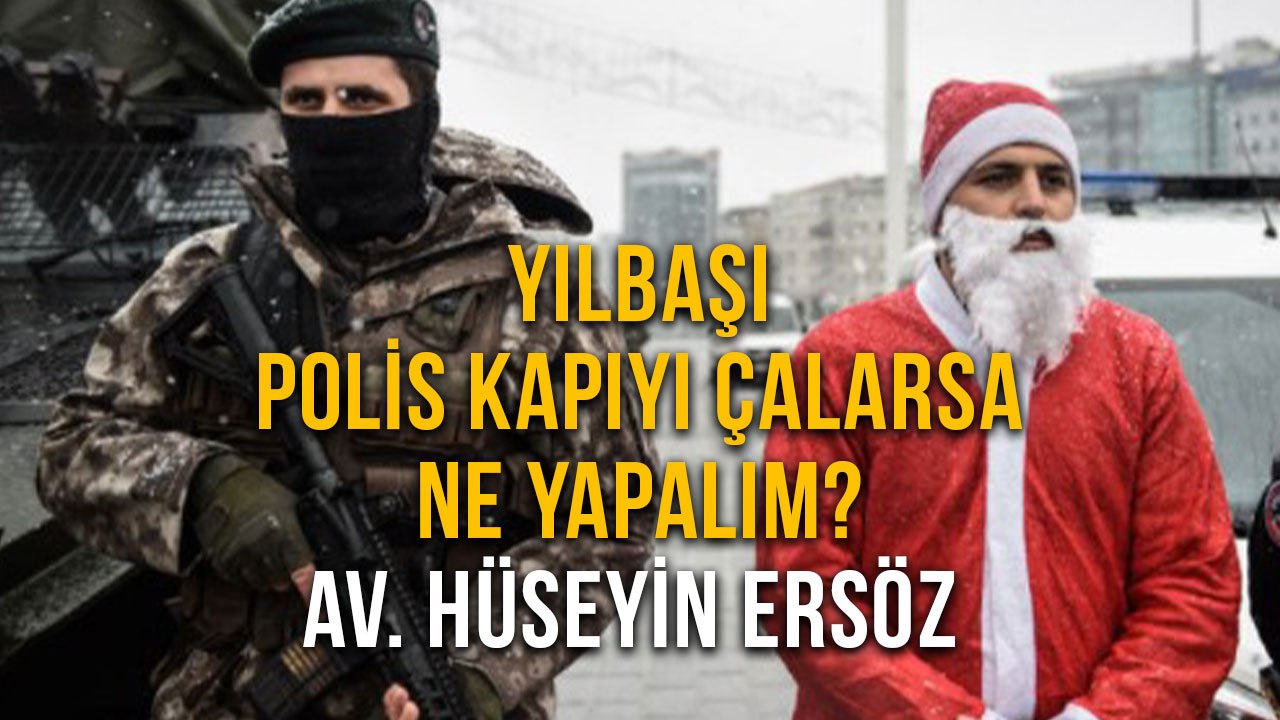 Yılbaşı Polis Kapıyı Çalarsa Ne Yapalım? Av. Hüseyin Ersöz