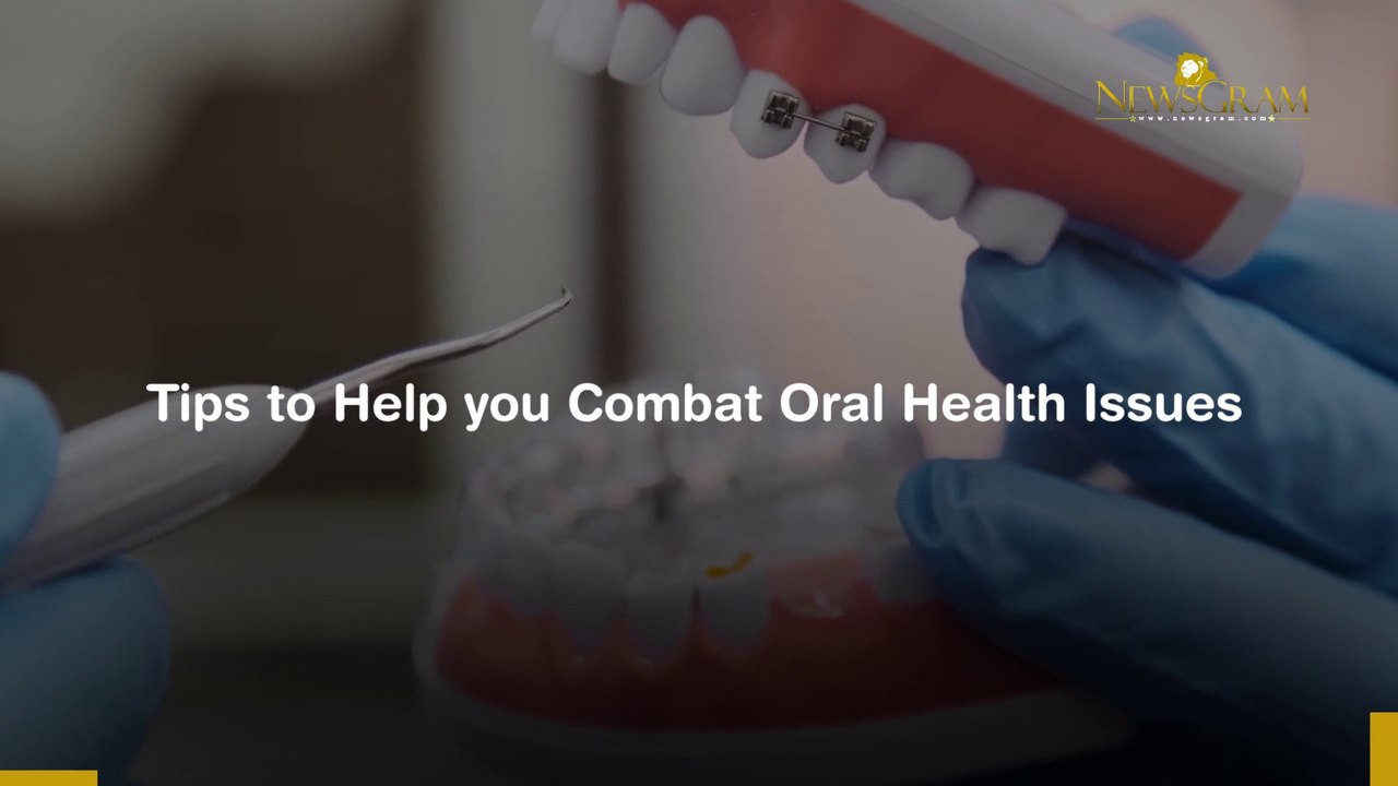 Tips to Help you Combat Oral Health Issues