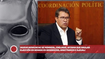 ¡Nuevo Berrinche de Monreal, enojado, afirma que anular elección en Senado es desmedido, arbitrario e ilegal!