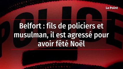 Belfort : fils de policiers et musulman, il est agressé pour avoir fêté Noël