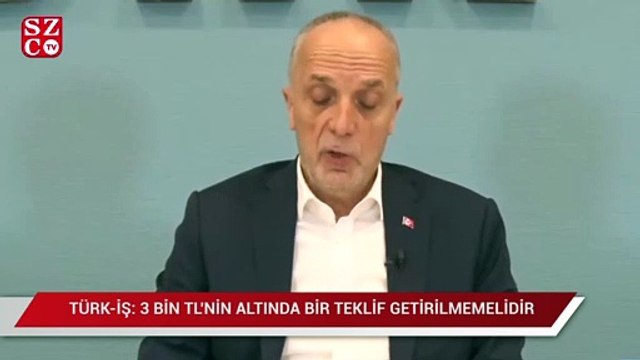 TÜRK-İŞ Genel Başkanı Ergün Atalay'dan işveren ve hükümete çağrı: 3 bin liranın altında bir teklif getirmemelidir
