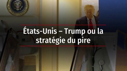 États-Unis – Trump ou la stratégie du pire