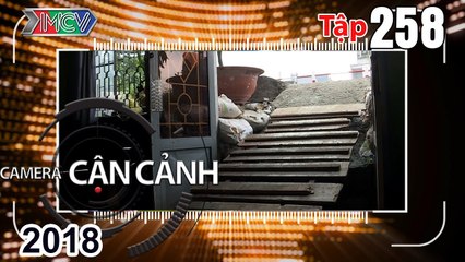 CAMERA CẬN CẢNH | Tập 258 FULL | Nhà biến thành hầm - Phóng như tên lửa - Đi tìm tử thần 