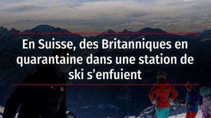En Suisse, des Britanniques en quarantaine dans une station de ski s'enfuient