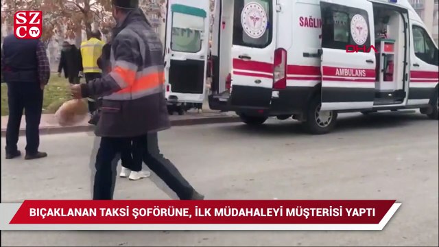 Bıçaklanan taksi şoförüne, ilk müdahaleyi müşterisi yaptı