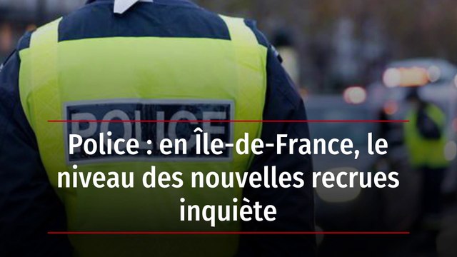 Police : en Île-de-France, le niveau des nouvelles recrues inquiète