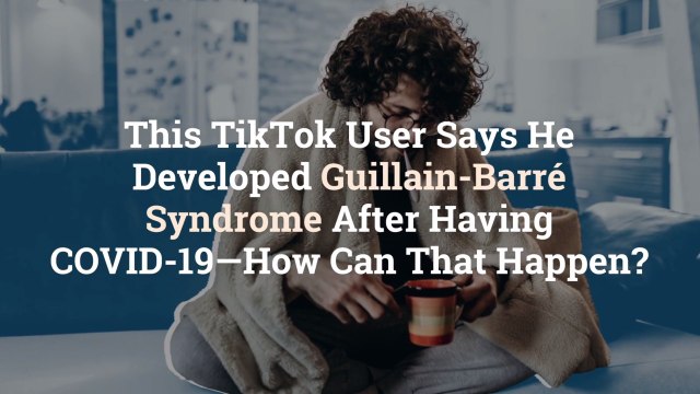 This TikTok User Says He Developed Guillain-Barré Syndrome After Having COVID-19—How Can That Happen?