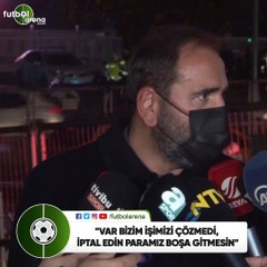 Mecnun Otyakmaz: "VAR bizim işimizi çözmedi, iptal edin paramız boşa gitmesin"