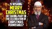 Is Wishing Merry Christmas or taking part in the Celebration of Christmas Permissible- – Dr Zakir