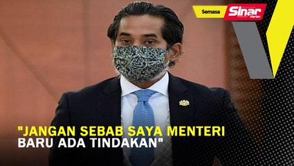 Jangan sebab saya menteri baru ada tindakan: KJ